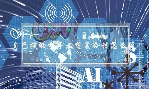 自己提的分手又想复合该怎么说,能让前任心软复合的话 自己提的分手又想复合该怎么说,能让前任心软复合的话