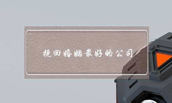 挽回婚姻最好的公司