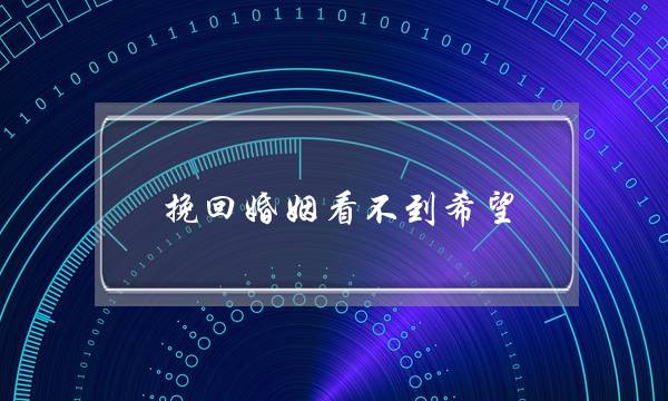 挽回婚姻看不到希望