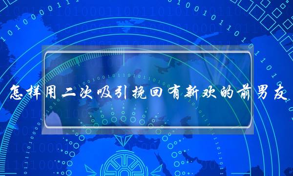 怎样用二次吸引挽回有新欢的前男友? 怎样用二次吸引挽回有新欢的前男友?