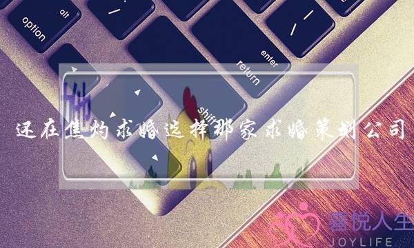 还在焦灼求婚选择那家求婚策划公司