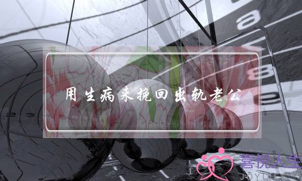 用生病来挽回出轨老公