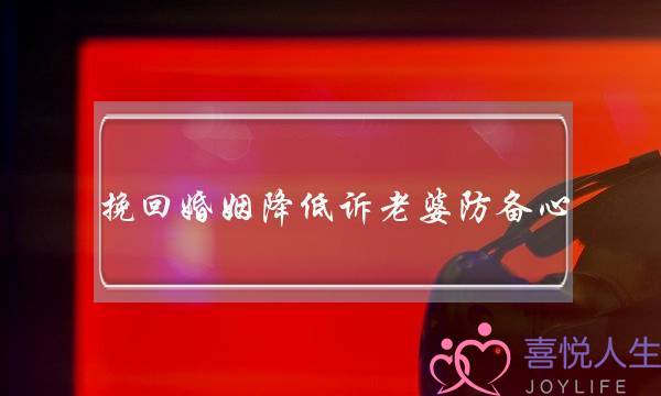 挽回婚姻降低诉老婆防备心