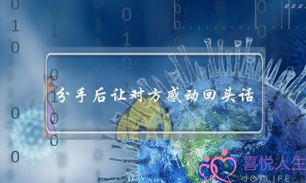 分手后让对方感动回头话 分手后让对方感动回头话