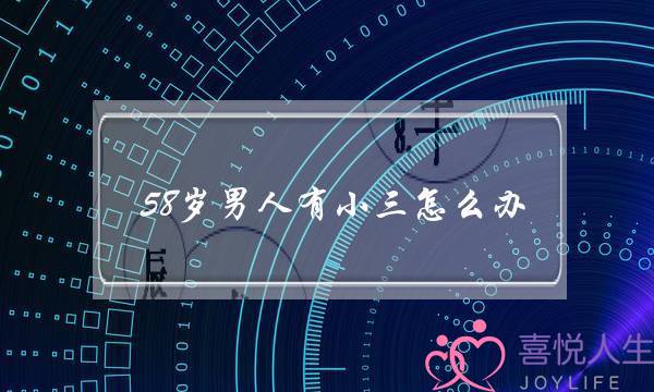 58岁男人有小三怎么办
