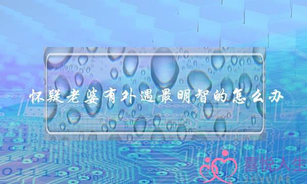 怀疑老婆有外遇最明智的怎么办