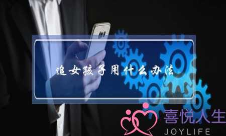 追女孩子用什么办法? 追女孩子用什么办法?